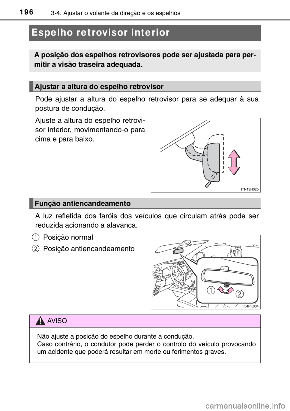 TOYOTA HILUX 2016  Manual de utilização (in Portuguese) 1963-4. Ajustar o volante da direção e os espelhos
Espelho retrovisor interior
Pode ajustar a altura do espelho retrovisor para se adequar à sua
postura de condução.
Ajuste a altura do espelho re
