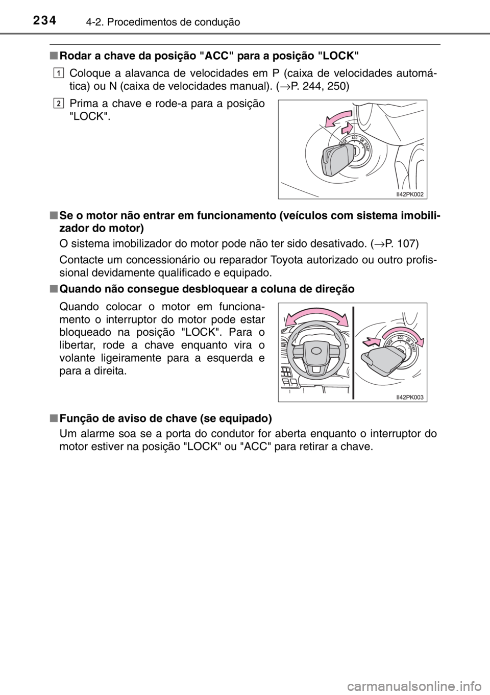 TOYOTA HILUX 2016  Manual de utilização (in Portuguese) 2344-2. Procedimentos de condução
■Rodar a chave da posição "ACC" para a posição "LOCK"
Coloque a alavanca de velocidades em P (caixa de velocidades automá-
tica) ou N (caixa 