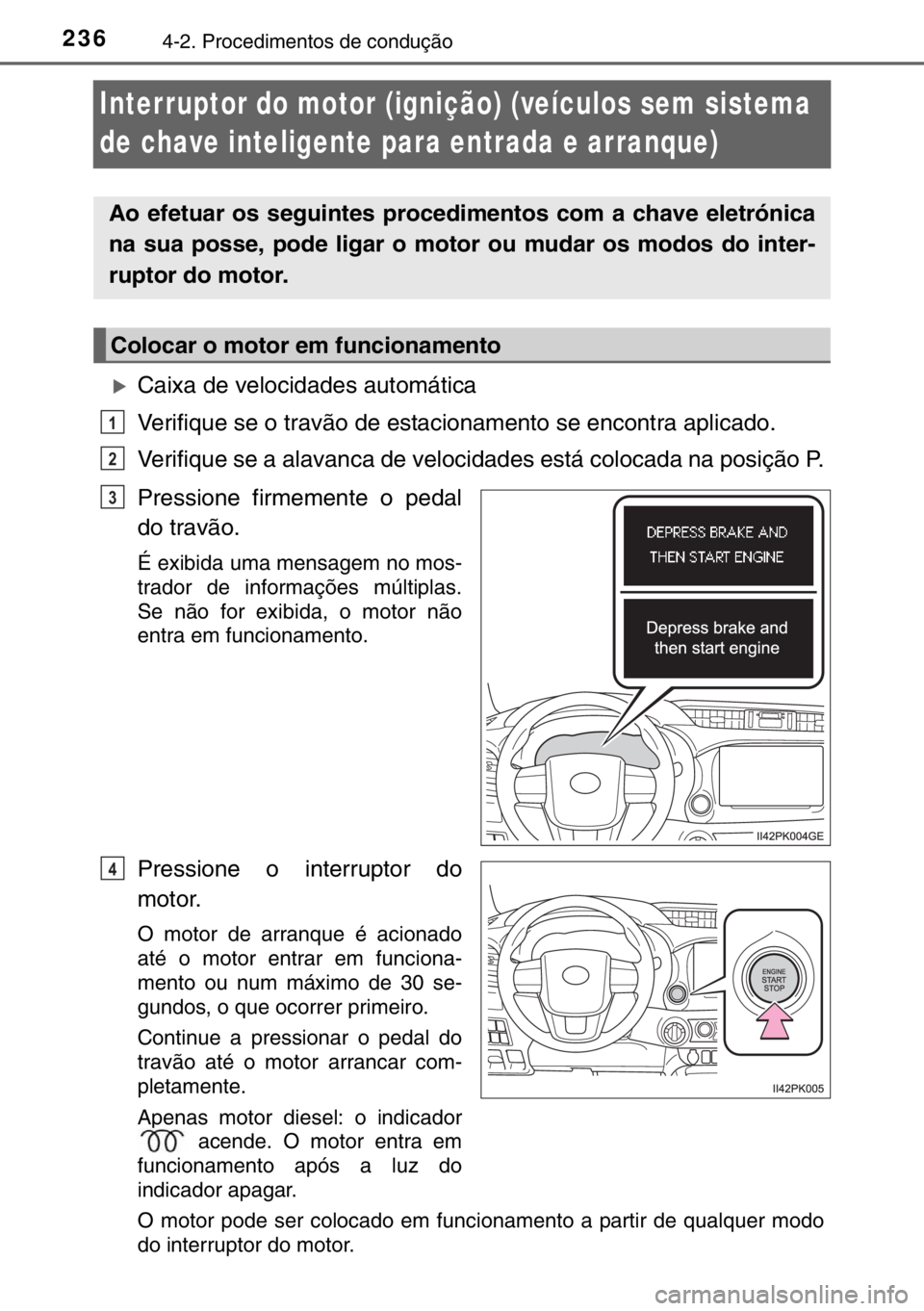 TOYOTA HILUX 2016  Manual de utilização (in Portuguese) 2364-2. Procedimentos de condução
Interruptor do motor (ignição) (veículos sem sistema 
de chave inteligente para entrada e arranque)
�XCaixa de velocidades automática
Verifique se o travão de 