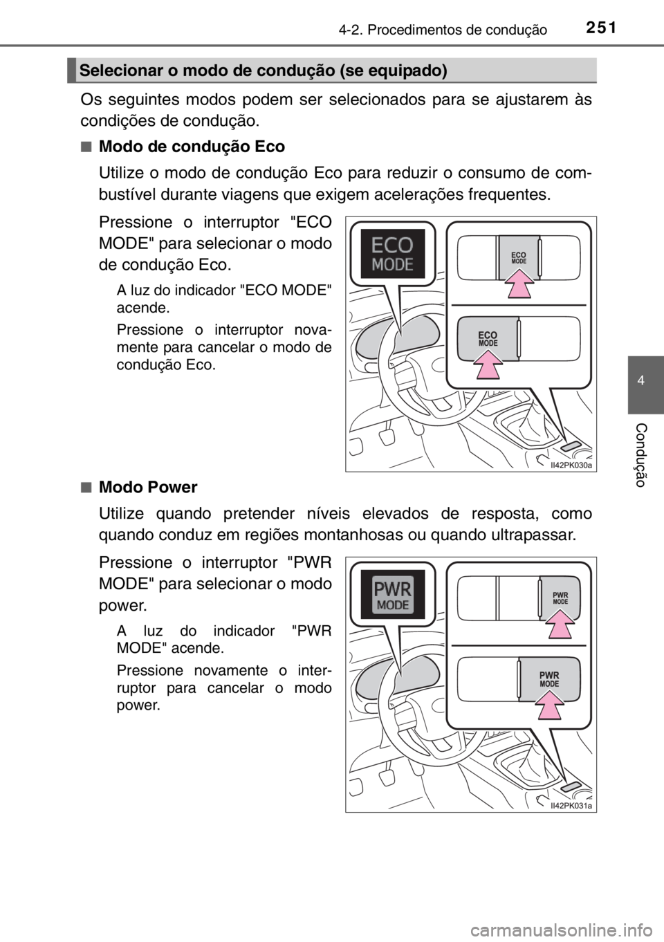TOYOTA HILUX 2016  Manual de utilização (in Portuguese) 2514-2. Procedimentos de condução
4
Condução
Os seguintes modos podem ser selecionados para se ajustarem às
condições de condução.
■Modo de condução Eco
Utilize o modo de condução Eco p