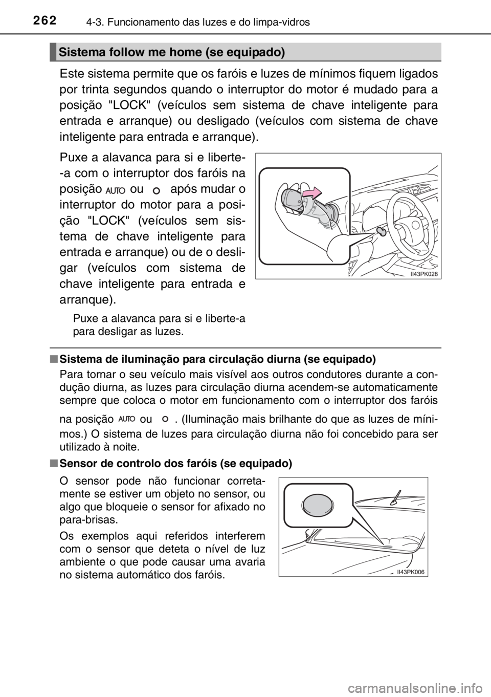 TOYOTA HILUX 2016  Manual de utilização (in Portuguese) 2624-3. Funcionamento das luzes e do limpa-vidros
Este sistema permite que os faróis e luzes de mínimos fiquem ligados
por trinta segundos quando o interruptor do motor é mudado para a
posição &#