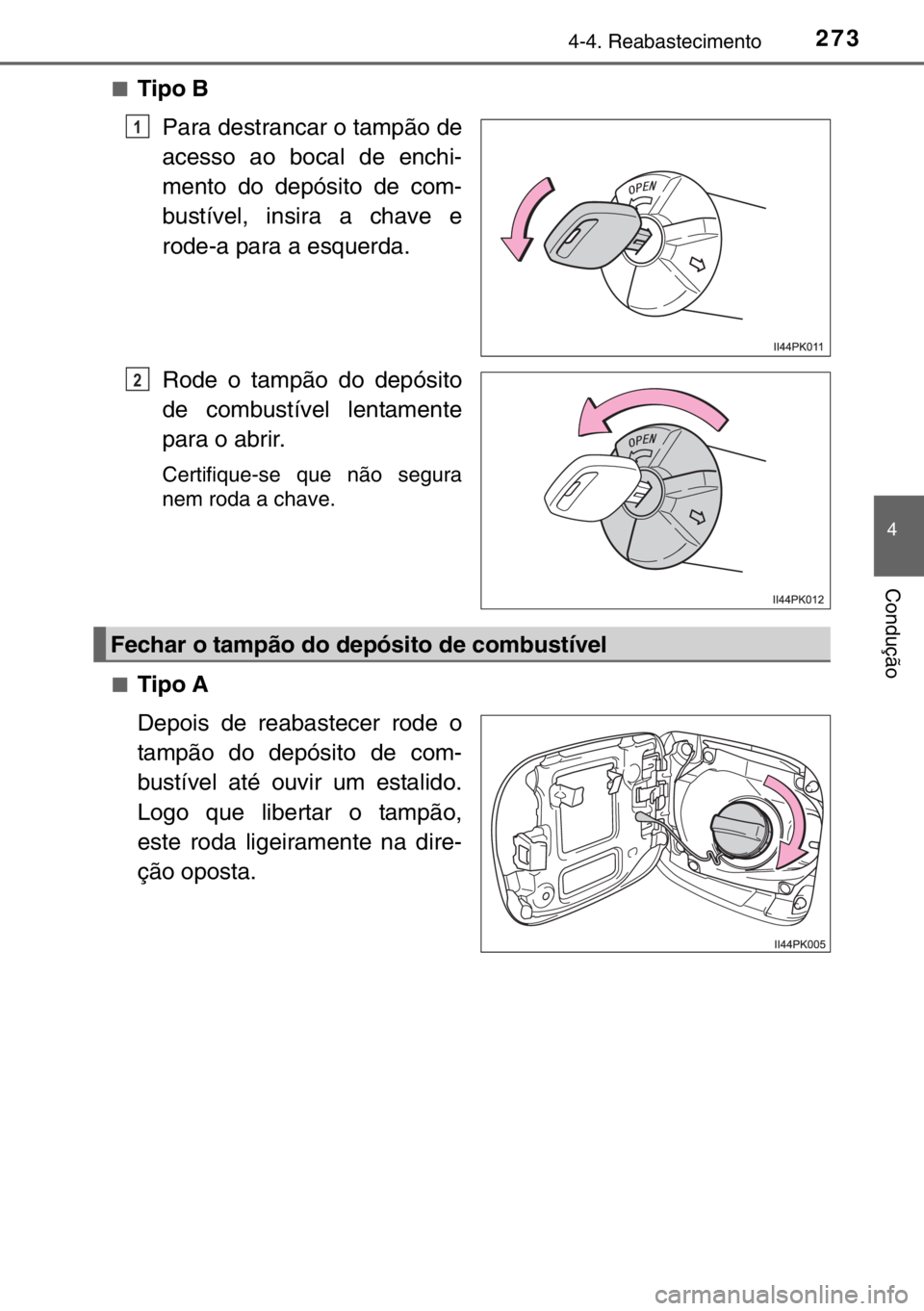 TOYOTA HILUX 2016 Manual de utilização (in Portuguese) 2734-4. Reabastecimento
4
Condução
■Tipo B
Para destrancar o tampão de
acesso ao bocal de enchi-
mento do depósito de com-
bustível, insira a chave e
rode-a para a esquerda.
Rode o tampão do d TOYOTA HILUX 2016 Manual de utilização (in Portuguese) 2734-4. Reabastecimento
4
Condução
■Tipo B
Para destrancar o tampão de
acesso ao bocal de enchi-
mento do depósito de com-
bustível, insira a chave e
rode-a para a esquerda.
Rode o tampão do d