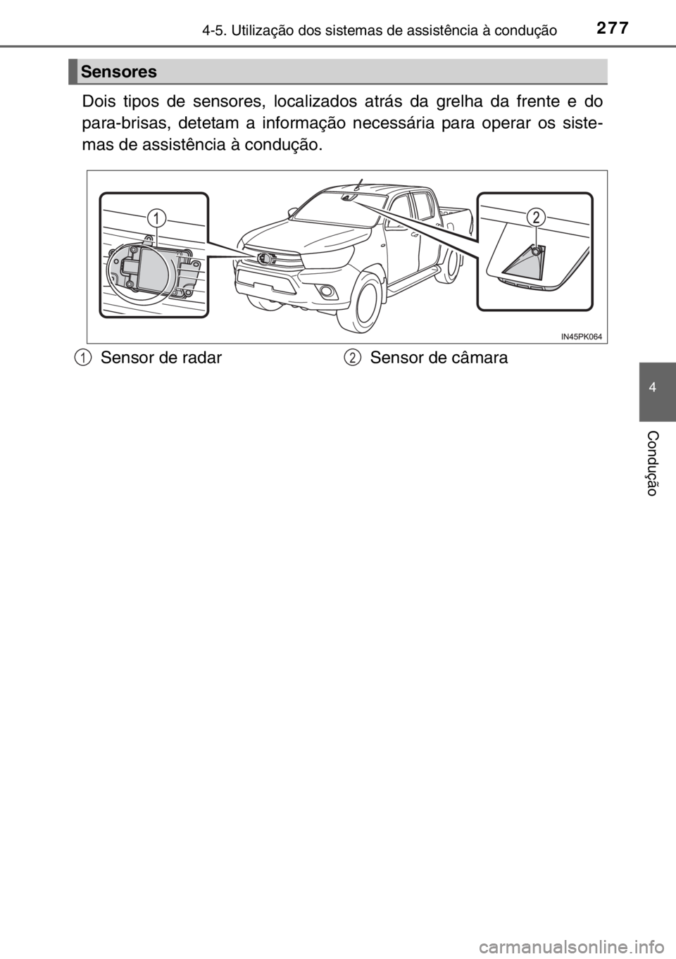 TOYOTA HILUX 2016 Manual de utilização (in Portuguese) 2774-5. Utilização dos sistemas de assistência à condução
4
Condução
Dois tipos de sensores, localizados atrás da grelha da frente e do
para-brisas, detetam a informação necessária para op TOYOTA HILUX 2016 Manual de utilização (in Portuguese) 2774-5. Utilização dos sistemas de assistência à condução
4
Condução
Dois tipos de sensores, localizados atrás da grelha da frente e do
para-brisas, detetam a informação necessária para op