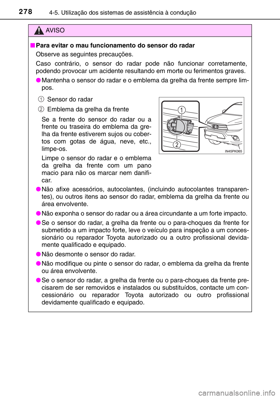 TOYOTA HILUX 2016 Manual de utilização (in Portuguese) 2784-5. Utilização dos sistemas de assistência à condução
AV I S O
■Para evitar o mau funcionamento do sensor do radar
Observe as seguintes precauções.
Caso contrário, o sensor do radar po TOYOTA HILUX 2016 Manual de utilização (in Portuguese) 2784-5. Utilização dos sistemas de assistência à condução
AV I S O
■Para evitar o mau funcionamento do sensor do radar
Observe as seguintes precauções.
Caso contrário, o sensor do radar po