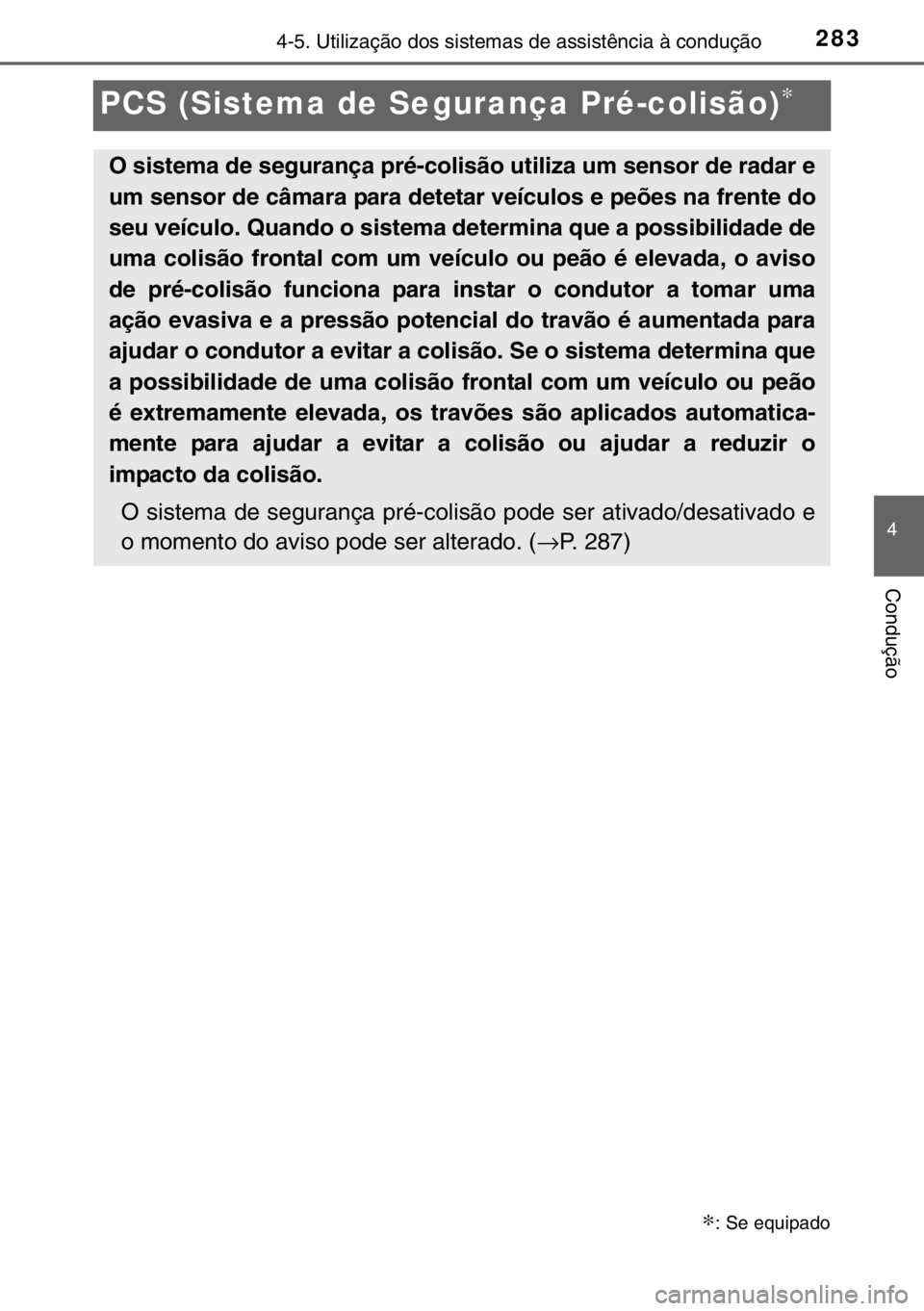 TOYOTA HILUX 2016 Manual de utilização (in Portuguese) 283
4
4-5. Utilização dos sistemas de assistência à condução
Condução
PCS (Sistema de Segurança Pré-colisão)∗
∗: Se equipado
O sistema de segurança pré-colisão utiliza um sensor de r TOYOTA HILUX 2016 Manual de utilização (in Portuguese) 283
4
4-5. Utilização dos sistemas de assistência à condução
Condução
PCS (Sistema de Segurança Pré-colisão)∗
∗: Se equipado
O sistema de segurança pré-colisão utiliza um sensor de r