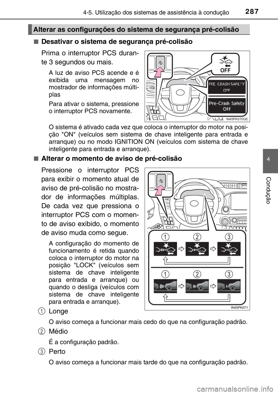 TOYOTA HILUX 2016 Manual de utilização (in Portuguese) 2874-5. Utilização dos sistemas de assistência à condução
4
Condução
■Desativar o sistema de segurança pré-colisão
Prima o interruptor PCS duran-
te 3 segundos ou mais.
A luz de aviso PCS TOYOTA HILUX 2016 Manual de utilização (in Portuguese) 2874-5. Utilização dos sistemas de assistência à condução
4
Condução
■Desativar o sistema de segurança pré-colisão
Prima o interruptor PCS duran-
te 3 segundos ou mais.
A luz de aviso PCS
