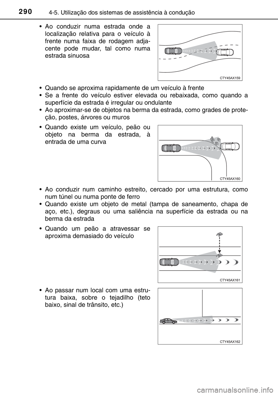 TOYOTA HILUX 2016  Manual de utilização (in Portuguese) 2904-5. Utilização dos sistemas de assistência à condução
• Quando se aproxima rapidamente de um veículo à frente
• Se a frente do veículo estiver elevada ou rebaixada, como quando a
supe