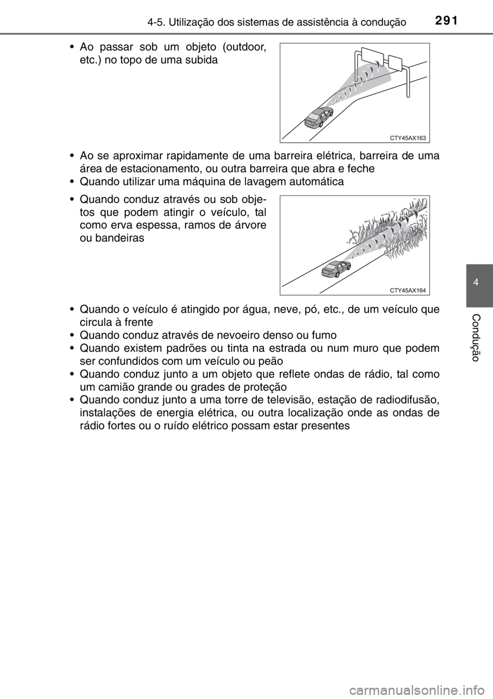 TOYOTA HILUX 2016  Manual de utilização (in Portuguese) 2914-5. Utilização dos sistemas de assistência à condução
4
Condução
• Ao se aproximar rapidamente de uma barreira elétrica, barreira de uma
área de estacionamento, ou outra barreira que a