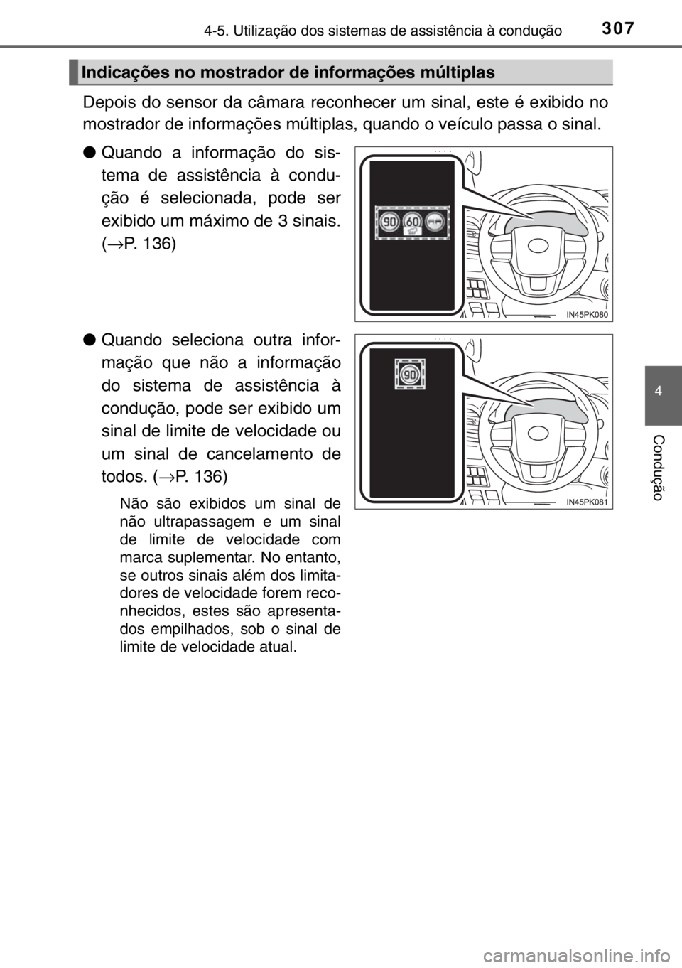 TOYOTA HILUX 2016  Manual de utilização (in Portuguese) 3074-5. Utilização dos sistemas de assistência à condução
4
Condução
Depois do sensor da câmara reconhecer um sinal, este é exibido no
mostrador de informações múltiplas, quando o veícul