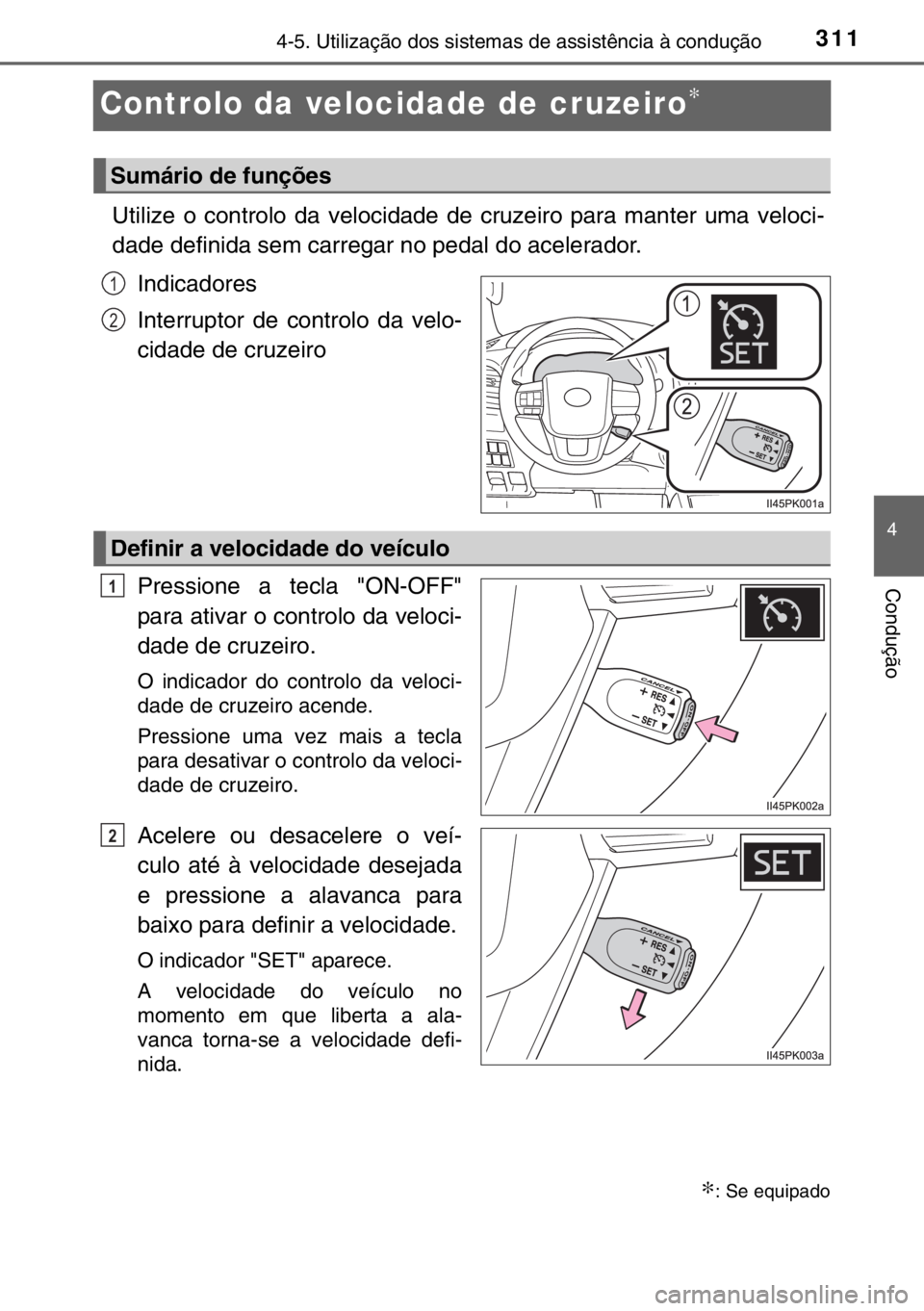TOYOTA HILUX 2016 Manual de utilização (in Portuguese) 311
4
4-5. Utilização dos sistemas de assistência à condução
Condução
Controlo da velocidade de cruzeiro∗
Utilize o controlo da velocidade de cruzeiro para manter uma veloci-
dade definida s TOYOTA HILUX 2016 Manual de utilização (in Portuguese) 311
4
4-5. Utilização dos sistemas de assistência à condução
Condução
Controlo da velocidade de cruzeiro∗
Utilize o controlo da velocidade de cruzeiro para manter uma veloci-
dade definida s