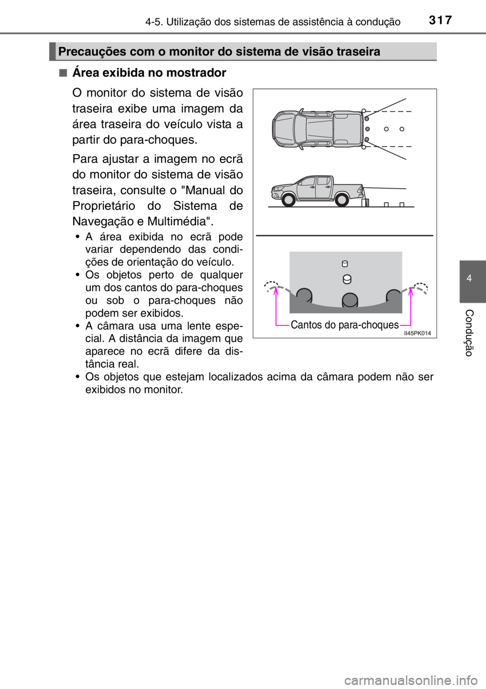 TOYOTA HILUX 2016  Manual de utilização (in Portuguese) 3174-5. Utilização dos sistemas de assistência à condução
4
Condução
■Área exibida no mostrador 
O monitor do sistema de visão
traseira exibe uma imagem da
área traseira do veículo vista