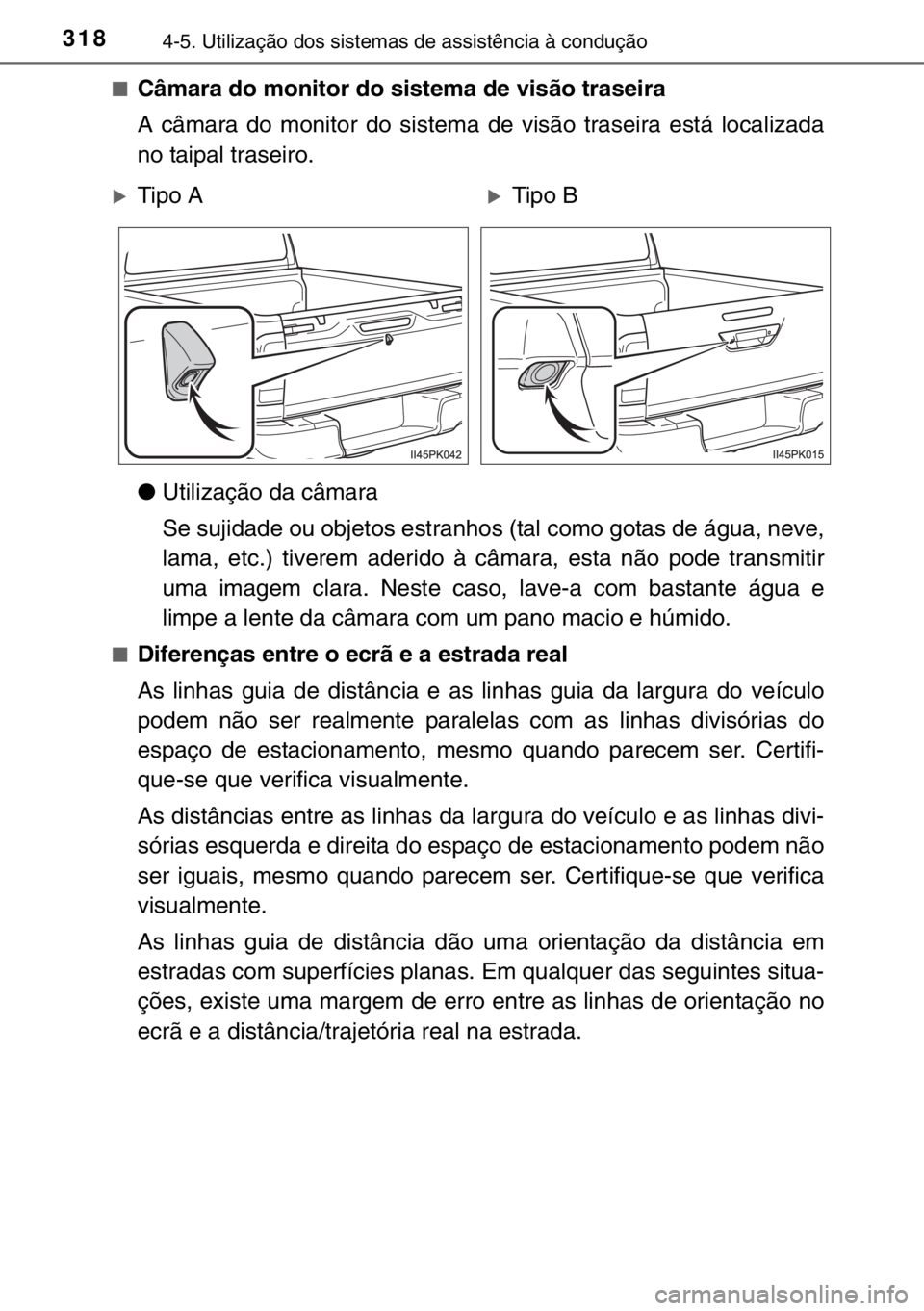 TOYOTA HILUX 2016  Manual de utilização (in Portuguese) 3184-5. Utilização dos sistemas de assistência à condução
■Câmara do monitor do sistema de visão traseira
A câmara do monitor do sistema de visão traseira está localizada
no taipal trasei