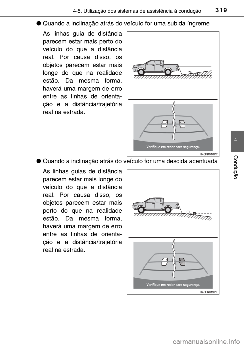 TOYOTA HILUX 2016  Manual de utilização (in Portuguese) 3194-5. Utilização dos sistemas de assistência à condução
4
Condução
●Quando a inclinação atrás do veículo for uma subida íngreme
As linhas guia de distância
parecem estar mais perto d