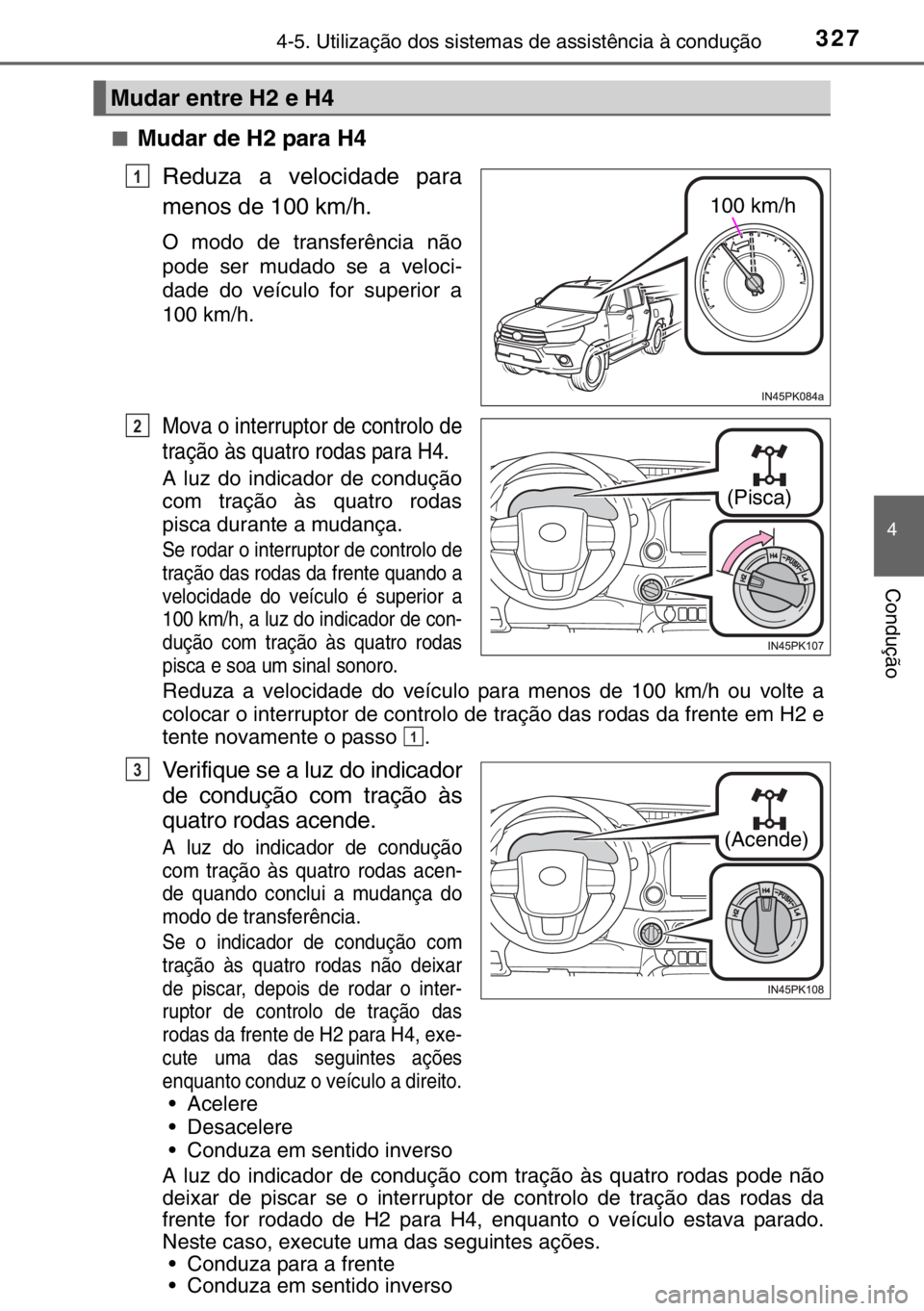 TOYOTA HILUX 2016  Manual de utilização (in Portuguese) 3274-5. Utilização dos sistemas de assistência à condução
4
Condução
■Mudar de H2 para H4
Reduza a velocidade para
menos de 100 km/h.
O modo de transferência não
pode ser mudado se a veloc