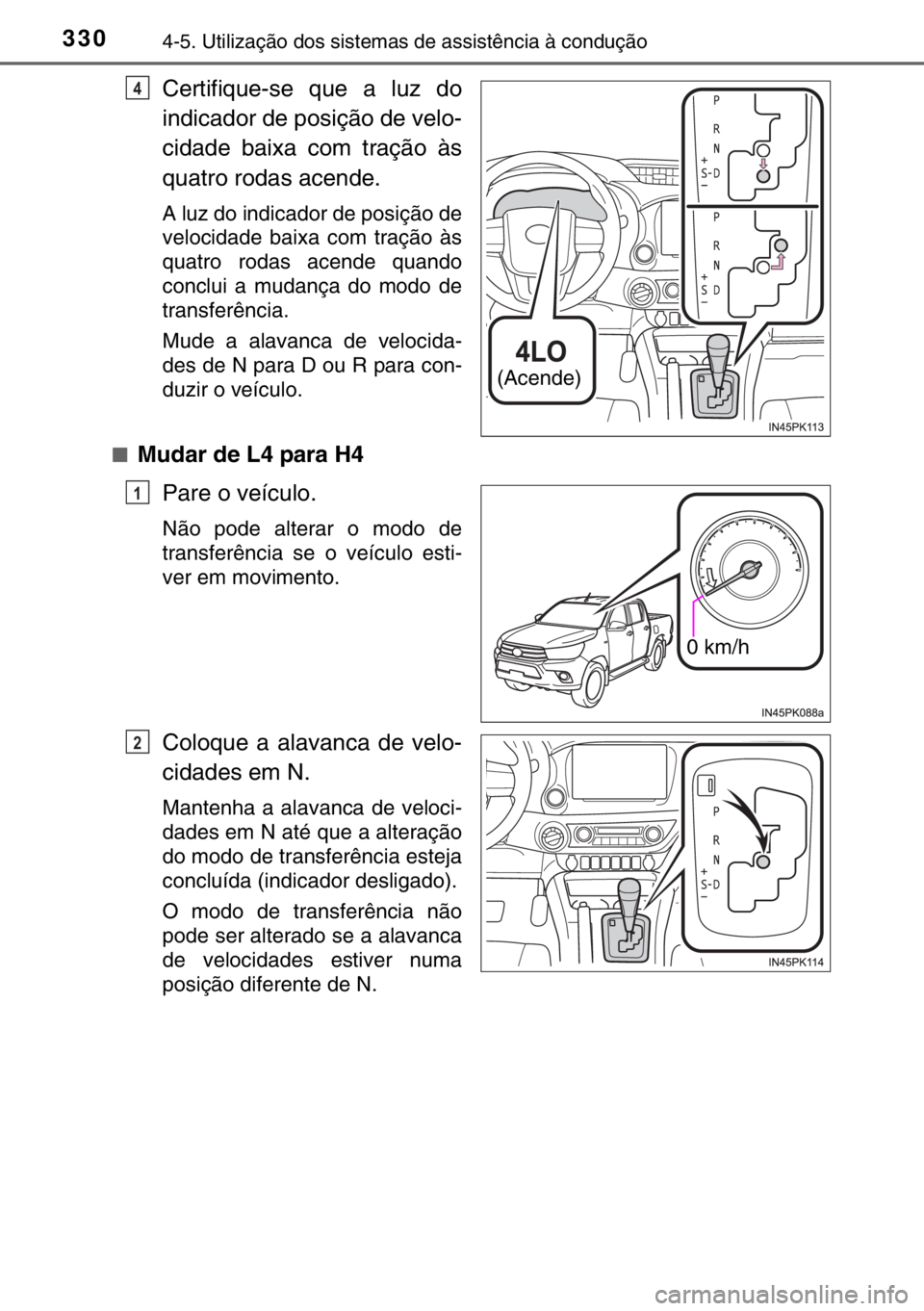 TOYOTA HILUX 2016 Manual de utilização (in Portuguese) 3304-5. Utilização dos sistemas de assistência à condução
Certifique-se que a luz do
indicador de posição de velo-
cidade baixa com tração às
quatro rodas acende.
A luz do indicador de posi TOYOTA HILUX 2016 Manual de utilização (in Portuguese) 3304-5. Utilização dos sistemas de assistência à condução
Certifique-se que a luz do
indicador de posição de velo-
cidade baixa com tração às
quatro rodas acende.
A luz do indicador de posi