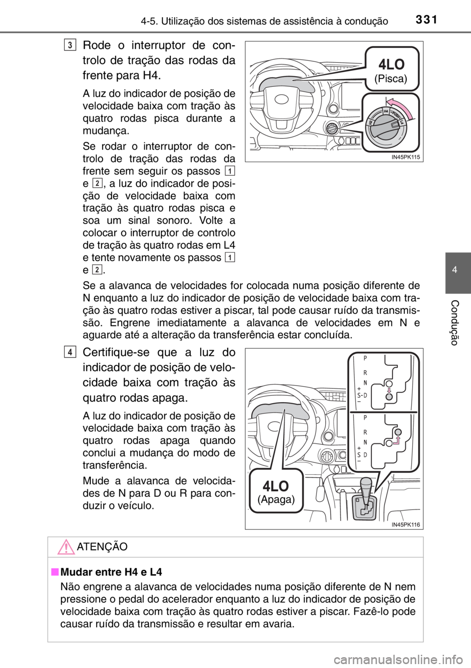 TOYOTA HILUX 2016 Manual de utilização (in Portuguese) 3314-5. Utilização dos sistemas de assistência à condução
4
Condução
Rode o interruptor de con-
trolo de tração das rodas da
frente para H4.
A luz do indicador de posição de
velocidade bai TOYOTA HILUX 2016 Manual de utilização (in Portuguese) 3314-5. Utilização dos sistemas de assistência à condução
4
Condução
Rode o interruptor de con-
trolo de tração das rodas da
frente para H4.
A luz do indicador de posição de
velocidade bai