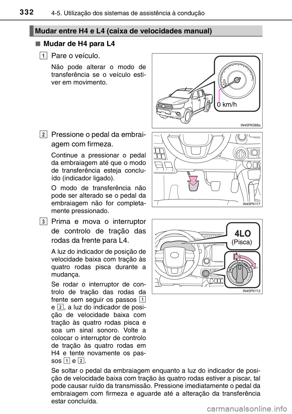TOYOTA HILUX 2016 Manual de utilização (in Portuguese) 3324-5. Utilização dos sistemas de assistência à condução
■Mudar de H4 para L4
Pare o veículo.
Não pode alterar o modo de
transferência se o veículo esti-
ver em movimento.
Pressione o ped TOYOTA HILUX 2016 Manual de utilização (in Portuguese) 3324-5. Utilização dos sistemas de assistência à condução
■Mudar de H4 para L4
Pare o veículo.
Não pode alterar o modo de
transferência se o veículo esti-
ver em movimento.
Pressione o ped