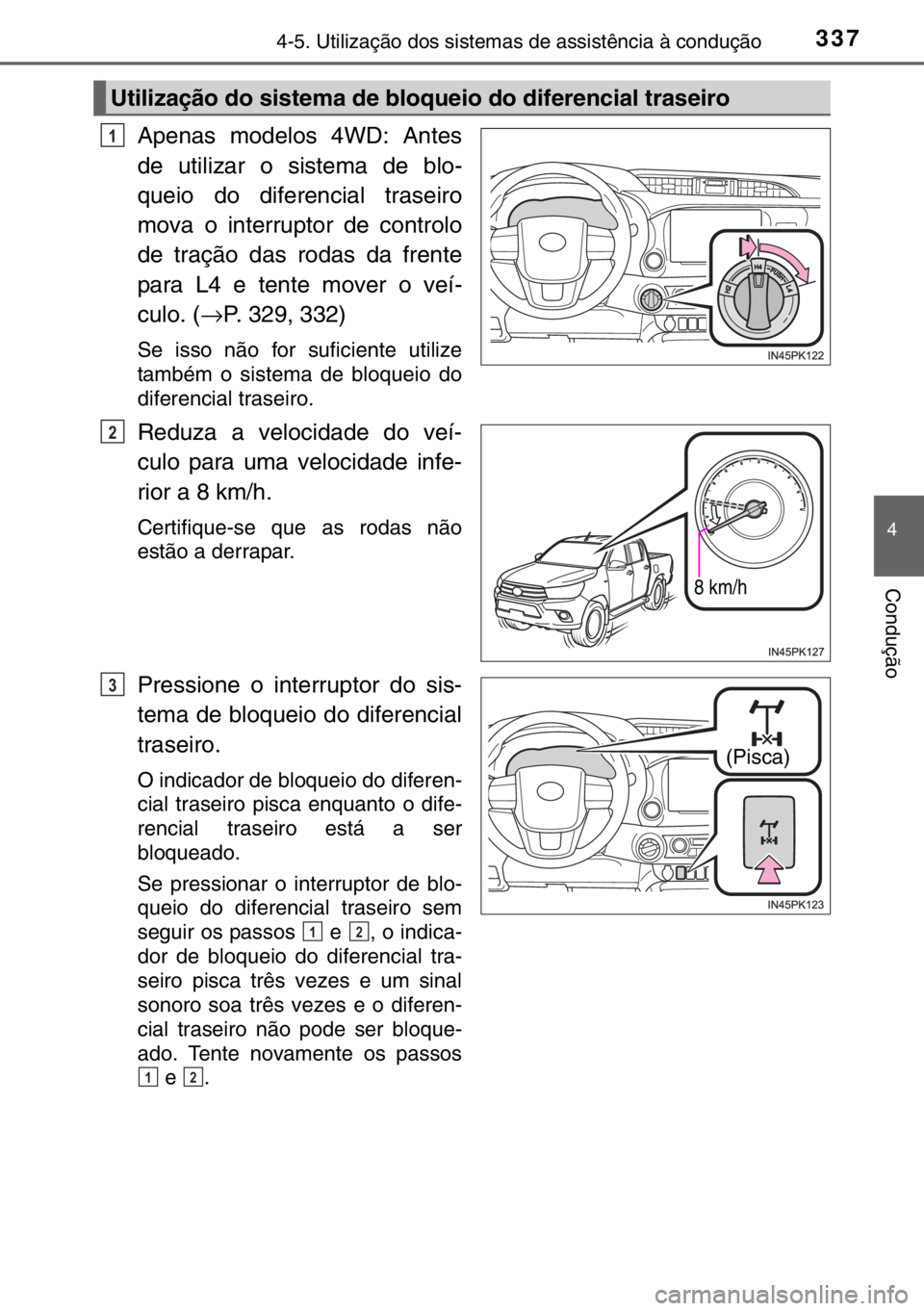 TOYOTA HILUX 2016 Manual de utilização (in Portuguese) 3374-5. Utilização dos sistemas de assistência à condução
4
Condução
Apenas modelos 4WD: Antes
de utilizar o sistema de blo-
queio do diferencial traseiro
mova o interruptor de controlo
de tra TOYOTA HILUX 2016 Manual de utilização (in Portuguese) 3374-5. Utilização dos sistemas de assistência à condução
4
Condução
Apenas modelos 4WD: Antes
de utilizar o sistema de blo-
queio do diferencial traseiro
mova o interruptor de controlo
de tra