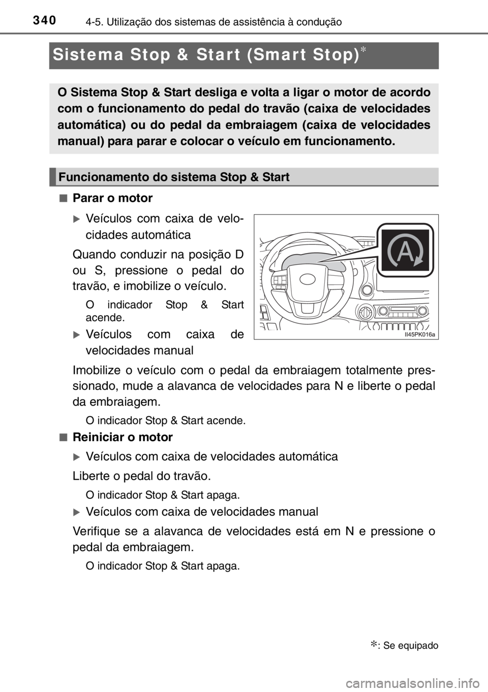 TOYOTA HILUX 2016  Manual de utilização (in Portuguese) 3404-5. Utilização dos sistemas de assistência à condução
Sistema Stop & Star t (Smar t Stop)∗
■Parar o motor
�XVeículos com caixa de velo-
cidades automática
Quando conduzir na posição 