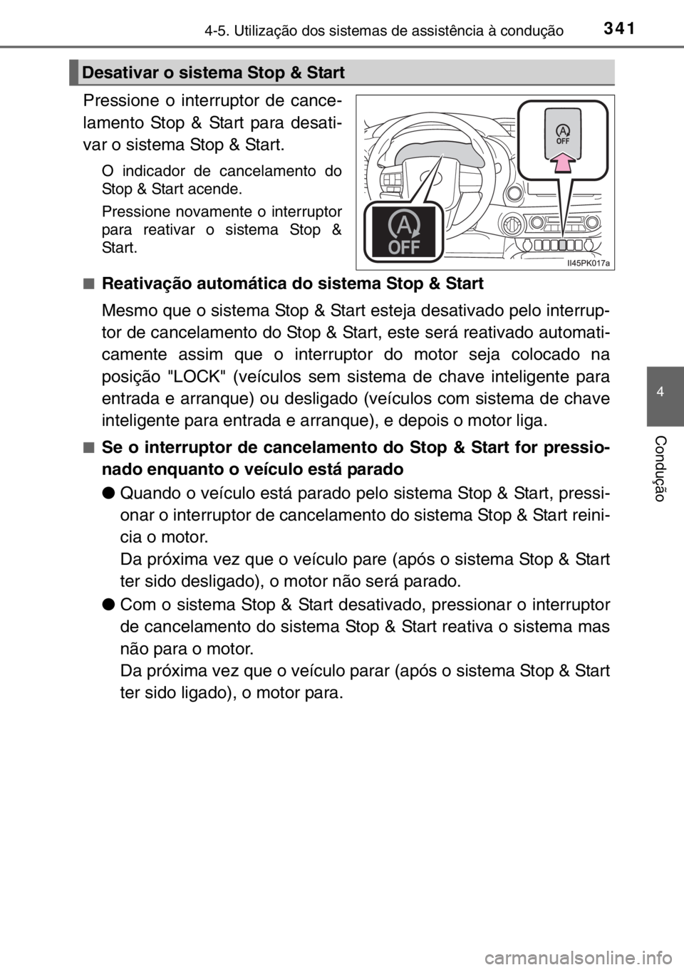 TOYOTA HILUX 2016  Manual de utilização (in Portuguese) 3414-5. Utilização dos sistemas de assistência à condução
4
Condução
Pressione o interruptor de cance-
lamento Stop & Start para desati-
var o sistema Stop & Start.
O indicador de cancelamento
