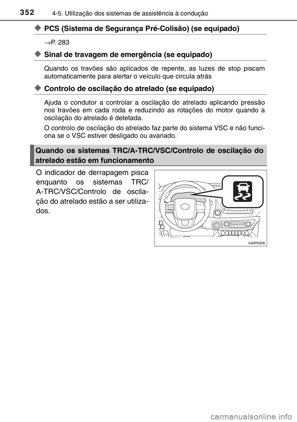 TOYOTA HILUX 2016 Manual de utilização (in Portuguese) 3524-5. Utilização dos sistemas de assistência à condução
◆PCS (Sistema de Segurança Pré-Colisão) (se equipado)
→P. 283
◆Sinal de travagem de emergência (se equipado)
Quando os travõe TOYOTA HILUX 2016 Manual de utilização (in Portuguese) 3524-5. Utilização dos sistemas de assistência à condução
◆PCS (Sistema de Segurança Pré-Colisão) (se equipado)
→P. 283
◆Sinal de travagem de emergência (se equipado)
Quando os travõe