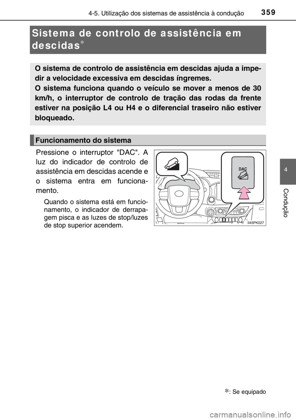 TOYOTA HILUX 2016  Manual de utilização (in Portuguese) 359
4
4-5. Utilização dos sistemas de assistência à condução
Condução
Sistema de controlo de assistência em 
descidas
∗
Pressione o interruptor "DAC". A
luz do indicador de controlo