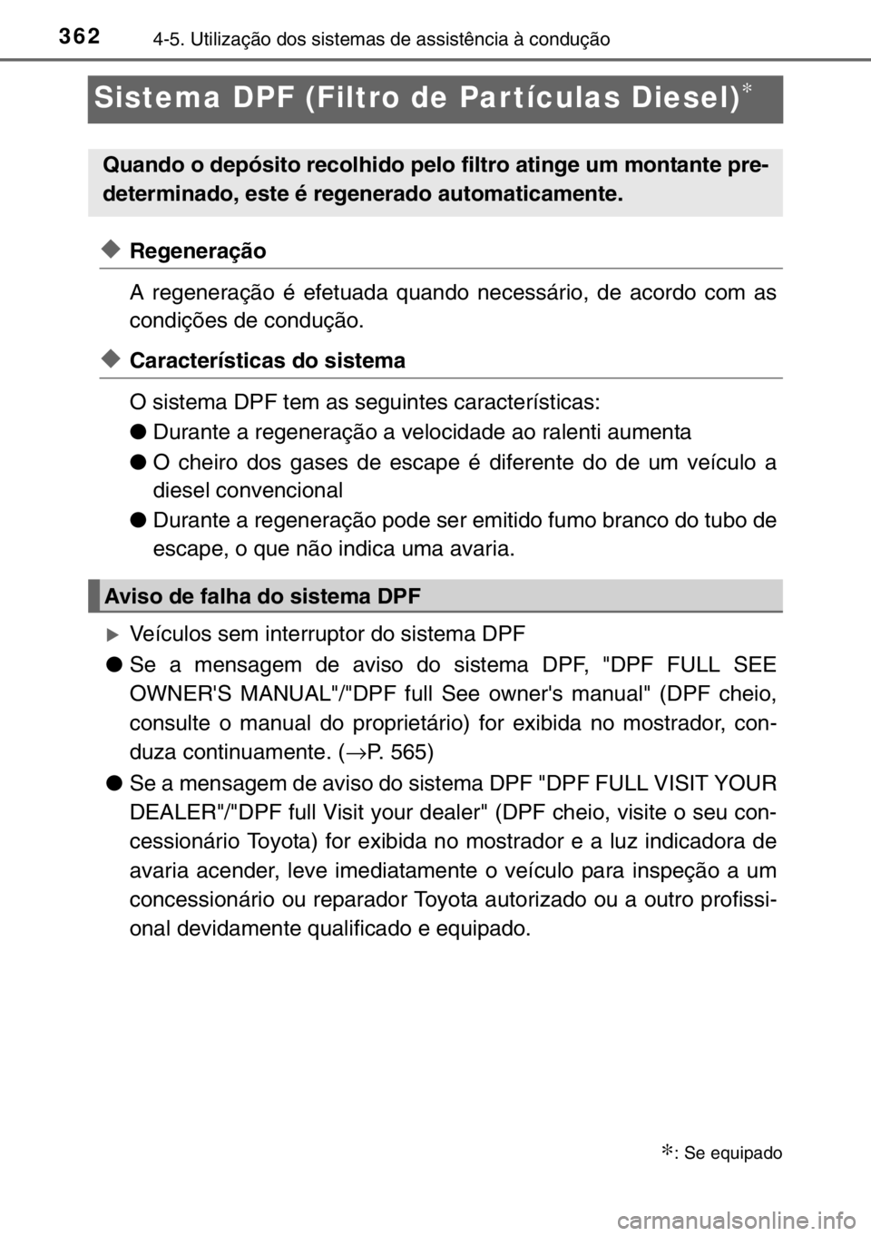 TOYOTA HILUX 2016  Manual de utilização (in Portuguese) 3624-5. Utilização dos sistemas de assistência à condução
Sistema DPF (Filtro de Par tículas Diesel)∗
◆Regeneração
A regeneração é efetuada quando necessário, de acordo com as
condiç