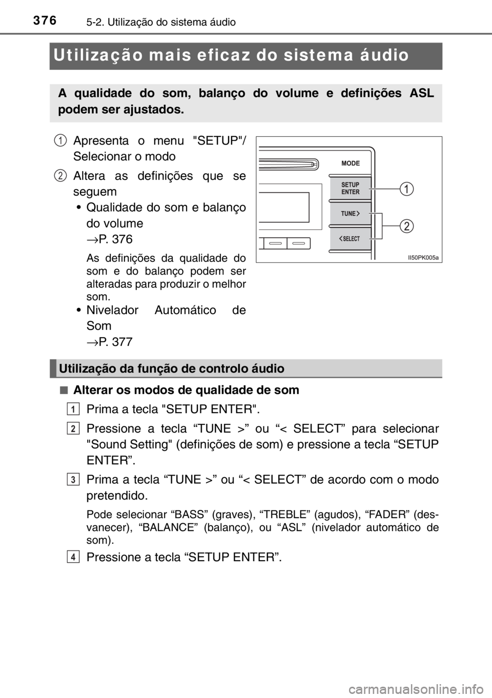 TOYOTA HILUX 2016  Manual de utilização (in Portuguese) 3765-2. Utilização do sistema áudio
Utilização mais eficaz do sistema áudio
Apresenta o menu "SETUP"/
Selecionar o modo
Altera as definições que se
seguem
• Qualidade do som e balan