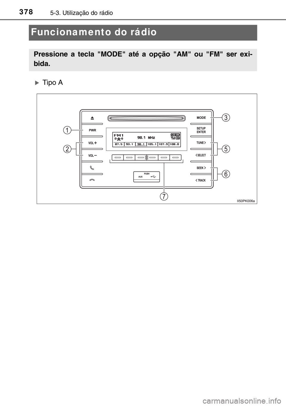 TOYOTA HILUX 2016  Manual de utilização (in Portuguese) 3785-3. Utilização do rádio
Funcionamento do rádio
�XTipo A
Pressione a tecla "MODE" até a opção "AM" ou "FM" ser exi-
bida.
sec_05-03.fm  Page 378  Wednesday, March 16,