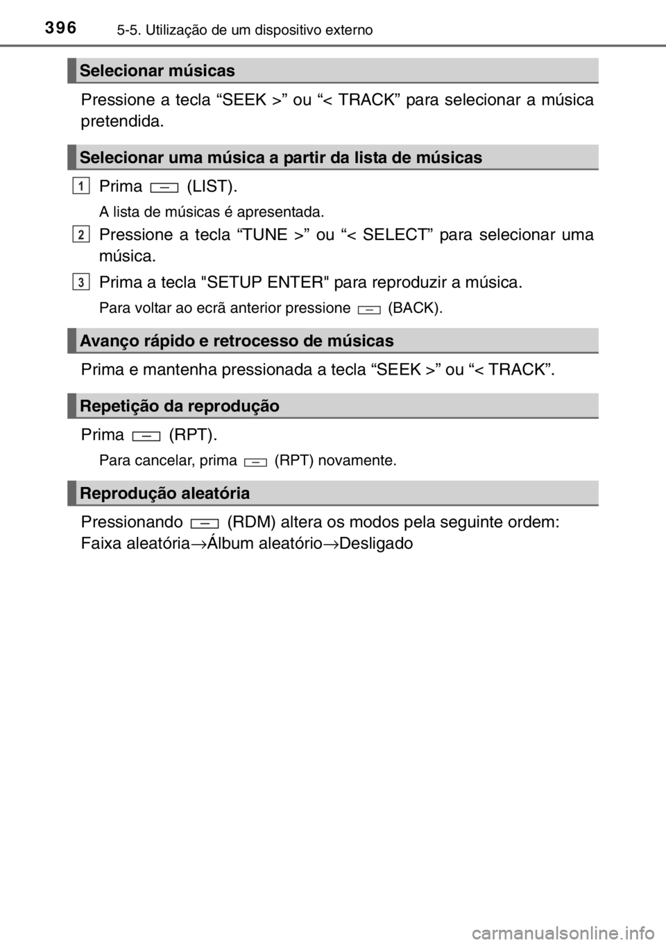 TOYOTA HILUX 2016  Manual de utilização (in Portuguese) 3965-5. Utilização de um dispositivo externo
Pressione a tecla “SEEK >” ou “< TRACK” para selecionar a música
pretendida.
Prima  (LIST).
A lista de músicas é apresentada.
Pressione a tecl