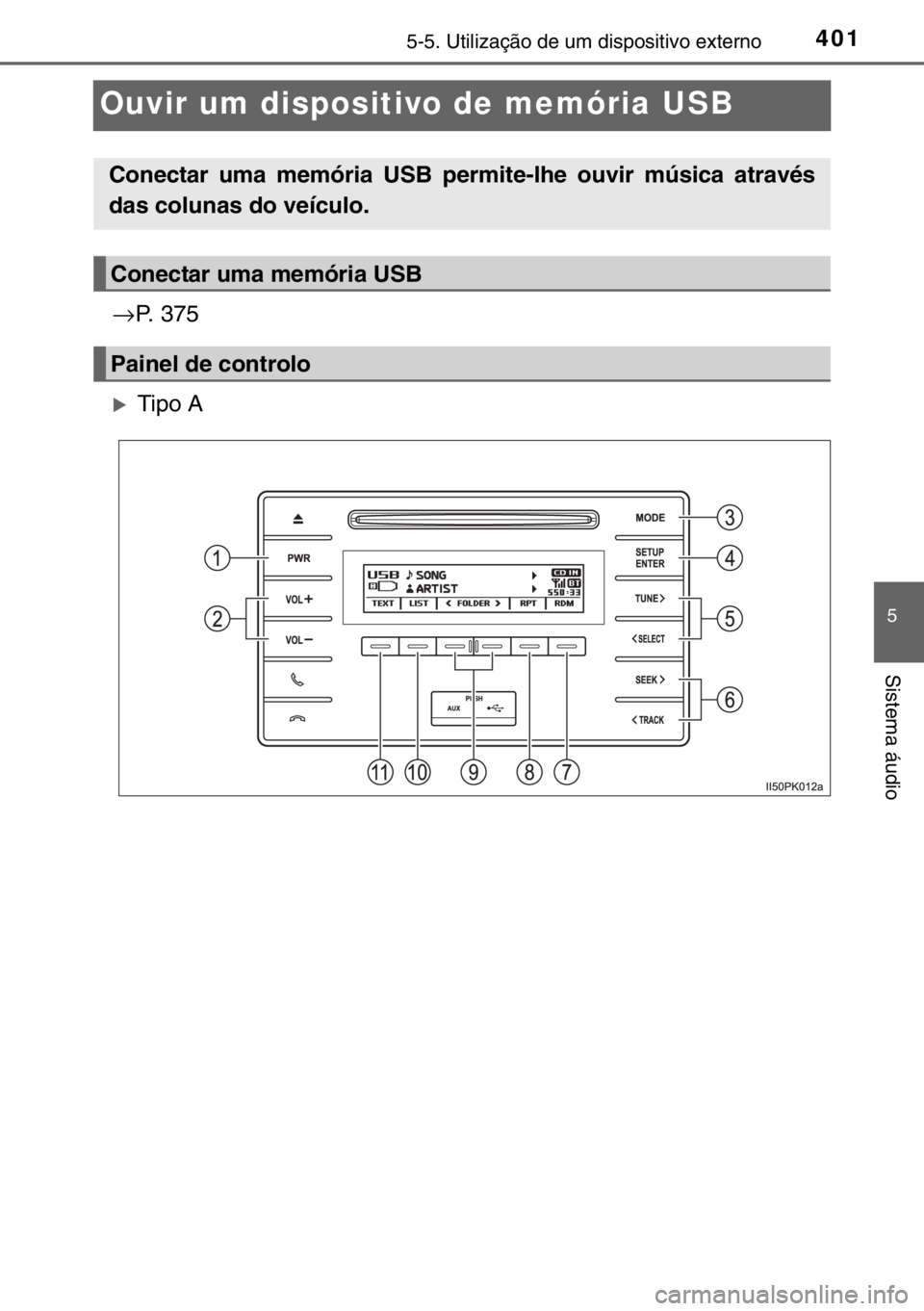 TOYOTA HILUX 2016  Manual de utilização (in Portuguese) 401
5
5-5. Utilização de um dispositivo externo
Sistema áudio
Ouvir um dispositivo de memória USB
→P. 375
�XTipo A
Conectar uma memória USB permite-lhe ouvir música através
das colunas do ve
