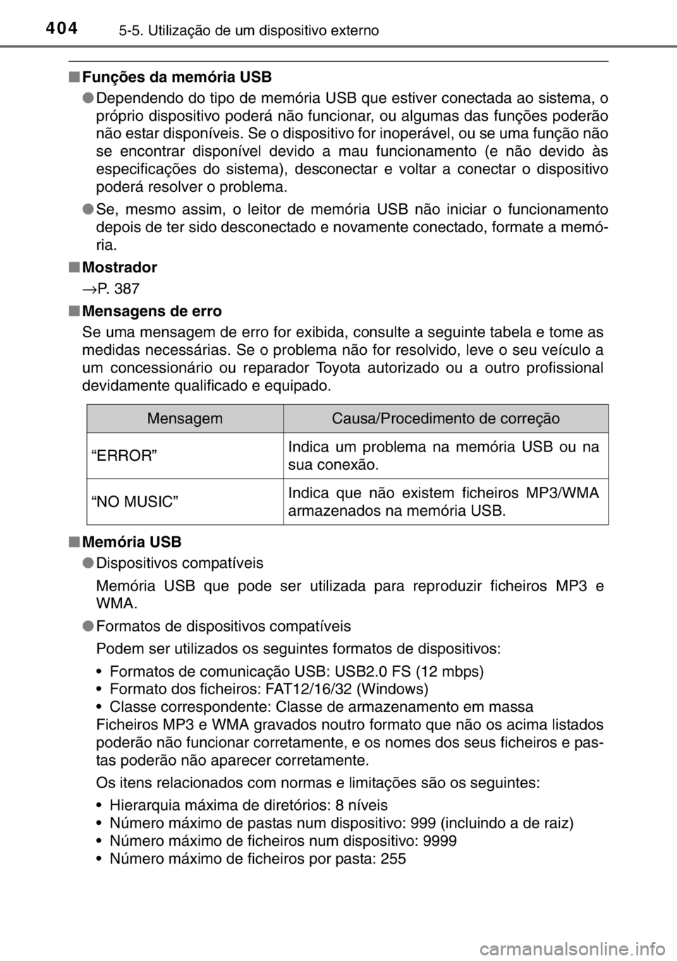 TOYOTA HILUX 2016  Manual de utilização (in Portuguese) 4045-5. Utilização de um dispositivo externo
■Funções da memória USB
●Dependendo do tipo de memória USB que estiver conectada ao sistema, o
próprio dispositivo poderá não funcionar, ou al