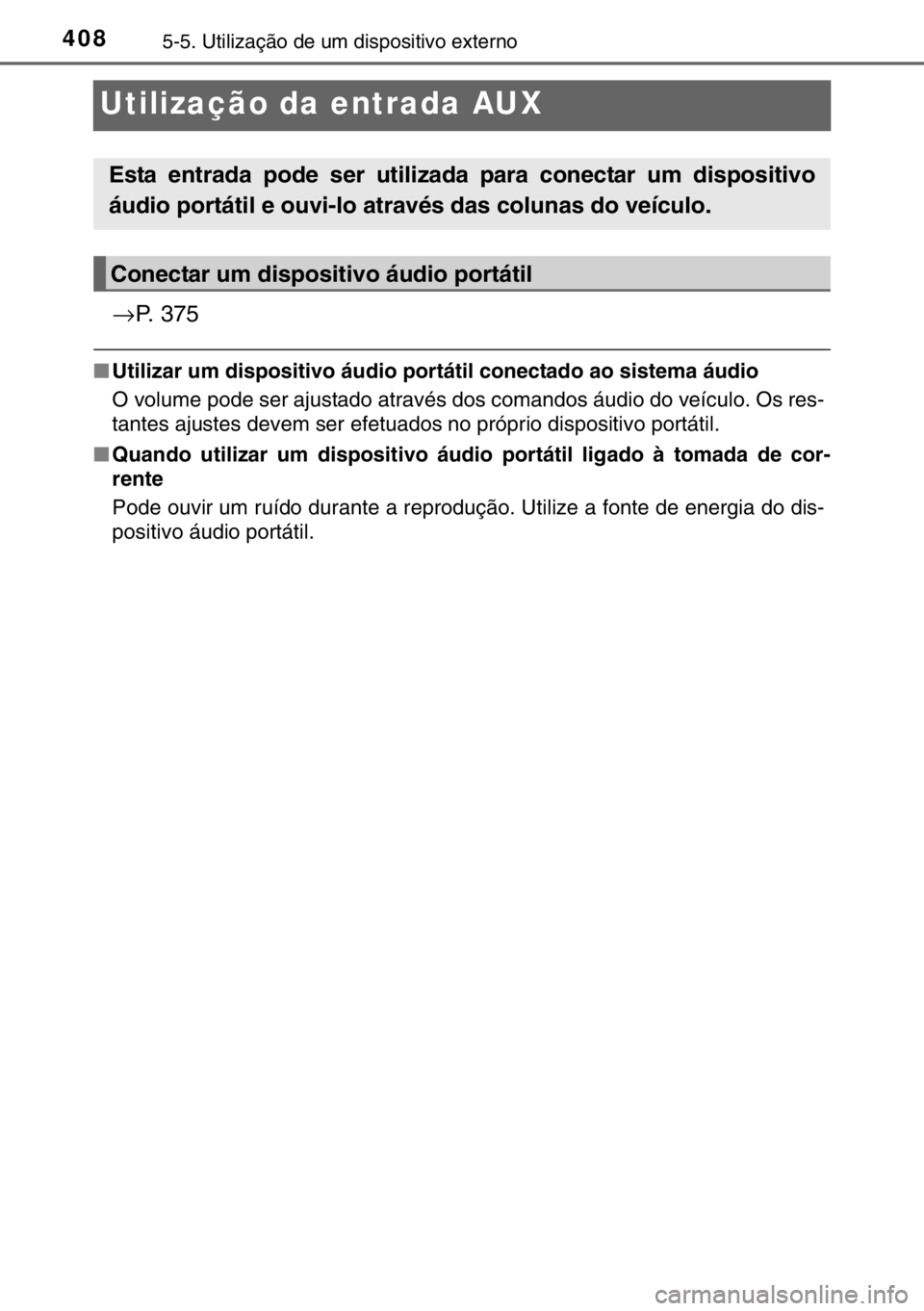 TOYOTA HILUX 2016  Manual de utilização (in Portuguese) 4085-5. Utilização de um dispositivo externo
Utilização da entrada AUX
→P. 375
■Utilizar um dispositivo áudio portátil conectado ao sistema áudio
O volume pode ser ajustado através dos com