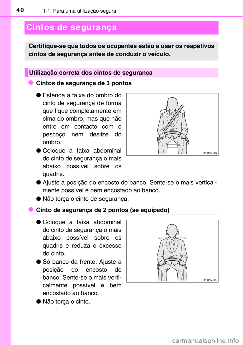 TOYOTA HILUX 2016  Manual de utilização (in Portuguese) 401-1. Para uma utilização segura
Cintos de segurança
◆Cintos de segurança de 3 pontos
●Estenda a faixa do ombro do
cinto de segurança de forma
que fique completamente em
cima do ombro, mas q