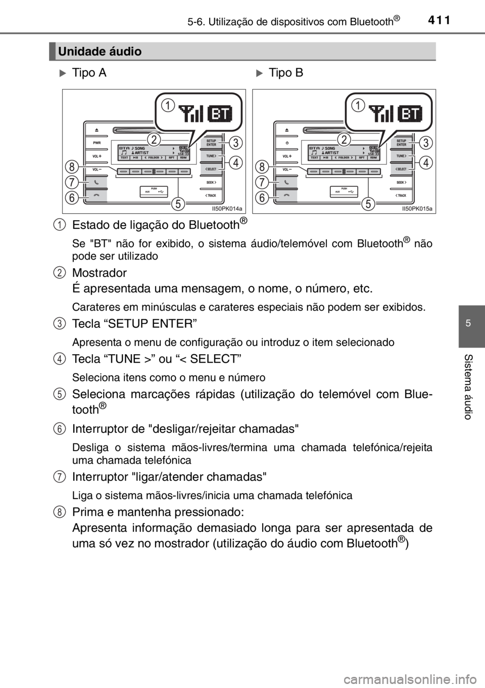 TOYOTA HILUX 2016  Manual de utilização (in Portuguese) 4115-6. Utilização de dispositivos com Bluetooth®
5
Sistema áudio
Estado de ligação do Bluetooth®
Se "BT" não for exibido, o sistema áudio/telemóvel com Bluetooth® não
pode ser uti