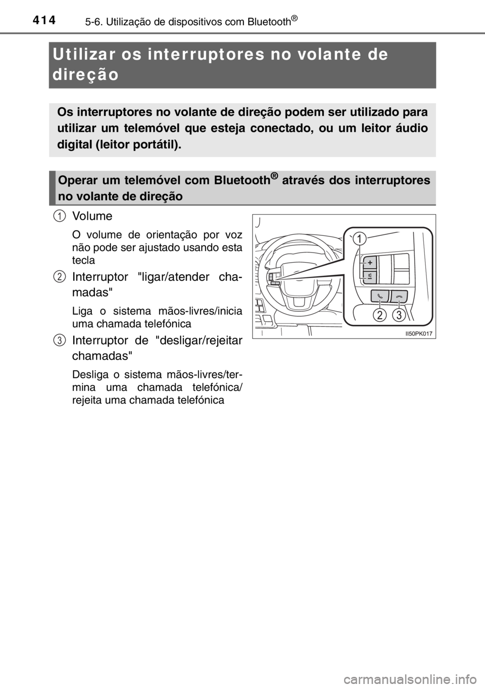 TOYOTA HILUX 2016  Manual de utilização (in Portuguese) 4145-6. Utilização de dispositivos com Bluetooth®
Utilizar os interruptores no volante de 
direção
Vo l u m e
O volume de orientação por voz
não pode ser ajustado usando esta
tecla
Interruptor