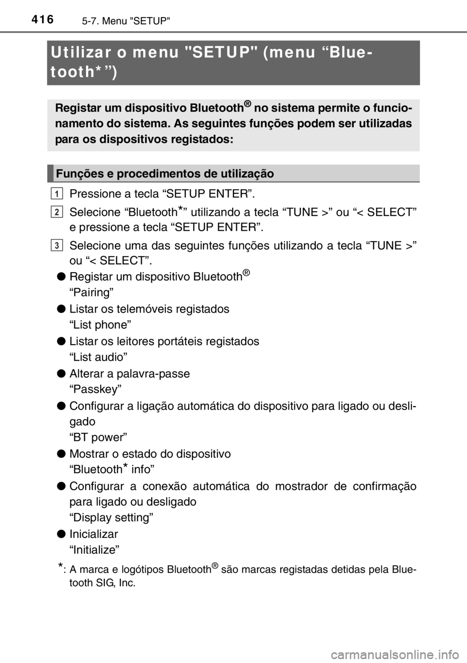TOYOTA HILUX 2016  Manual de utilização (in Portuguese) 4165-7. Menu "SETUP"
Utilizar o menu "SETUP" (menu “Blue-
tooth*”)
Pressione a tecla “SETUP ENTER”.
Selecione “Bluetooth
*” utilizando a tecla “TUNE >” ou “< SELECT”
e pres