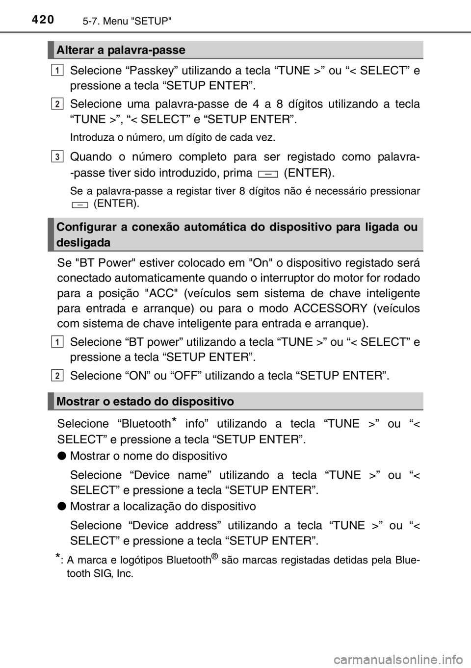 TOYOTA HILUX 2016  Manual de utilização (in Portuguese) 4205-7. Menu "SETUP"
Selecione “Passkey” utilizando a tecla “TUNE >” ou “< SELECT” e
pressione a tecla “SETUP ENTER”.
Selecione uma palavra-passe de 4 a 8 dígitos utilizando a