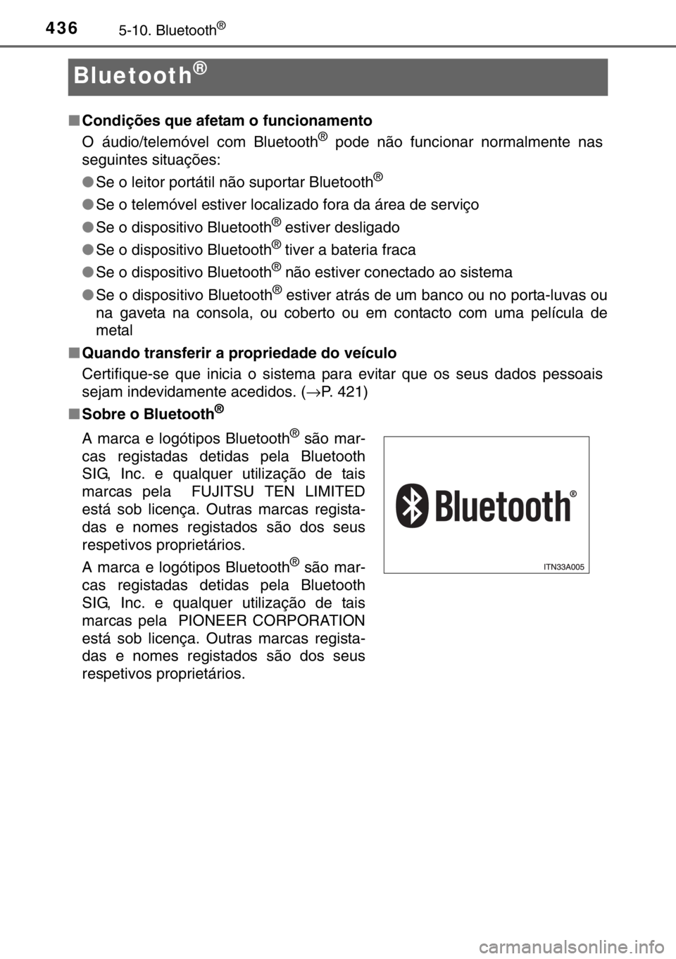 TOYOTA HILUX 2016  Manual de utilização (in Portuguese) 4365-10. Bluetooth®
Bluetooth®
■Condições que afetam o funcionamento
O áudio/telemóvel com Bluetooth® pode não funcionar normalmente nas
seguintes situações:
●Se o leitor portátil não 