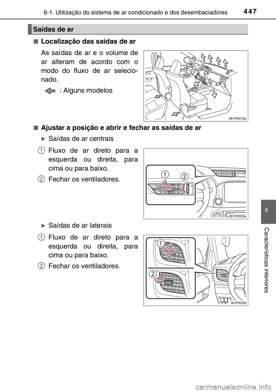 TOYOTA HILUX 2016 Manual de utilização (in Portuguese) 4476-1. Utilização do sistema de ar condicionado e dos desembaciadores
6
Características interiores
■Localização das saídas de ar
As saídas de ar e o volume de
ar alteram de acordo com o
modo TOYOTA HILUX 2016 Manual de utilização (in Portuguese) 4476-1. Utilização do sistema de ar condicionado e dos desembaciadores
6
Características interiores
■Localização das saídas de ar
As saídas de ar e o volume de
ar alteram de acordo com o
modo