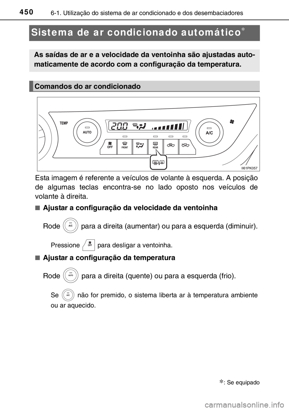 TOYOTA HILUX 2016 Manual de utilização (in Portuguese) 4506-1. Utilização do sistema de ar condicionado e dos desembaciadores
Sistema de ar condicionado automático∗
Esta imagem é referente a veículos de volante à esquerda. A posição
de algumas t TOYOTA HILUX 2016 Manual de utilização (in Portuguese) 4506-1. Utilização do sistema de ar condicionado e dos desembaciadores
Sistema de ar condicionado automático∗
Esta imagem é referente a veículos de volante à esquerda. A posição
de algumas t