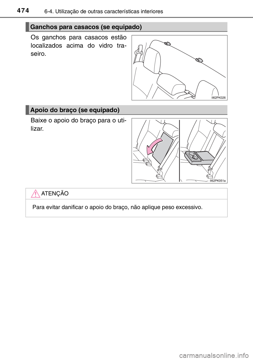 TOYOTA HILUX 2016  Manual de utilização (in Portuguese) 4746-4. Utilização de outras características interiores
Os ganchos para casacos estão
localizados acima do vidro tra-
seiro.
Baixe o apoio do braço para o uti-
lizar.
Ganchos para casacos (se equ