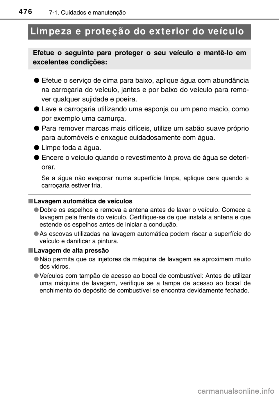 TOYOTA HILUX 2016  Manual de utilização (in Portuguese) 4767-1. Cuidados e manutenção
Limpeza e proteção do exterior do veículo
●Efetue o serviço de cima para baixo, aplique água com abundância
na carroçaria do veículo, jantes e por baixo do ve