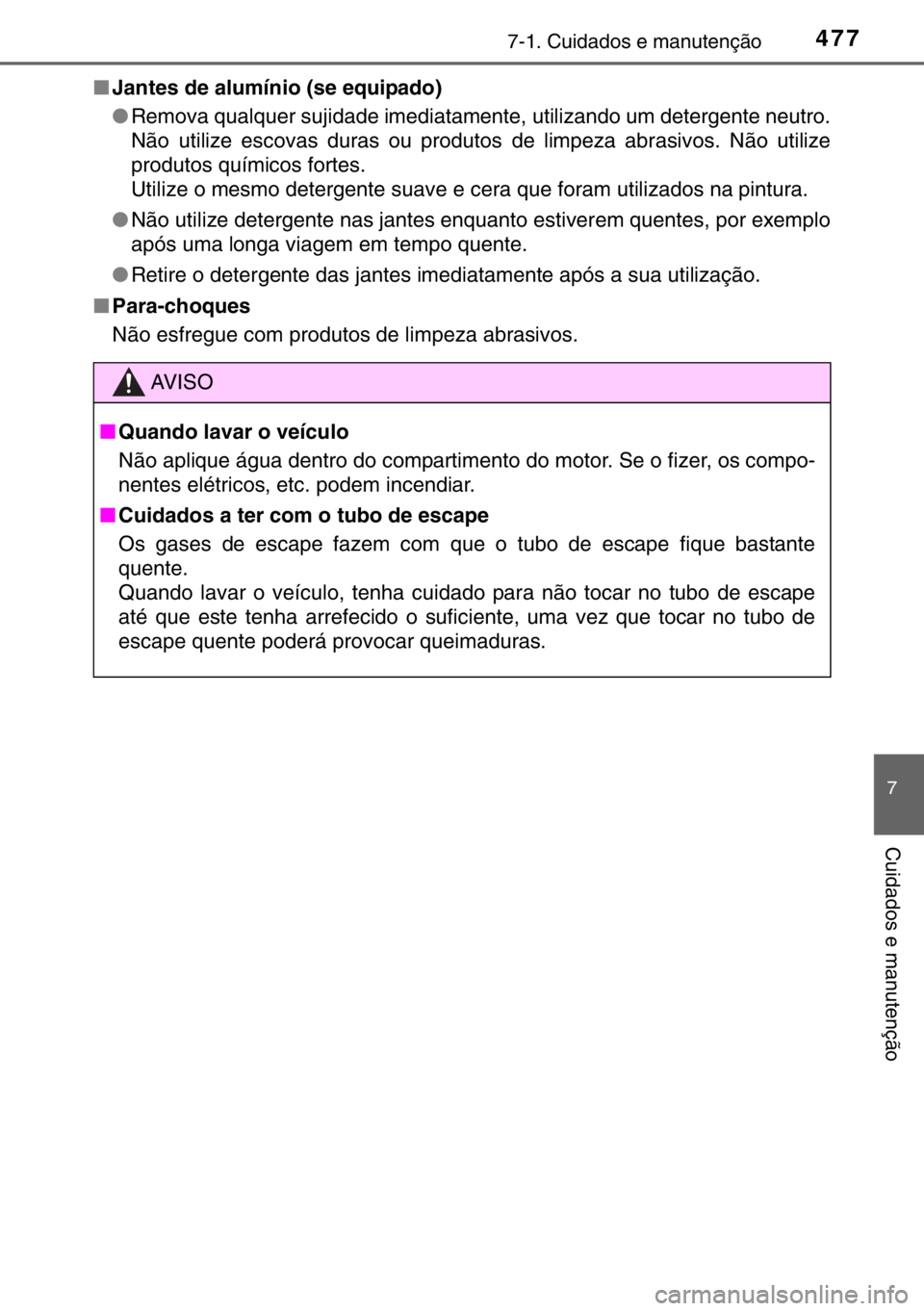 TOYOTA HILUX 2016  Manual de utilização (in Portuguese) 4777-1. Cuidados e manutenção
7
Cuidados e manutenção
■Jantes de alumínio (se equipado)
●Remova qualquer sujidade imediatamente, utilizando um detergente neutro.
Não utilize escovas duras ou