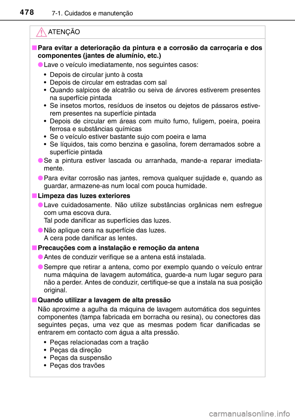 TOYOTA HILUX 2016  Manual de utilização (in Portuguese) 4787-1. Cuidados e manutenção
ATENÇÃO
■Para evitar a deterioração da pintura e a corrosão da carroçaria e dos
componentes (jantes de alumínio, etc.)
●Lave o veículo imediatamente, nos se