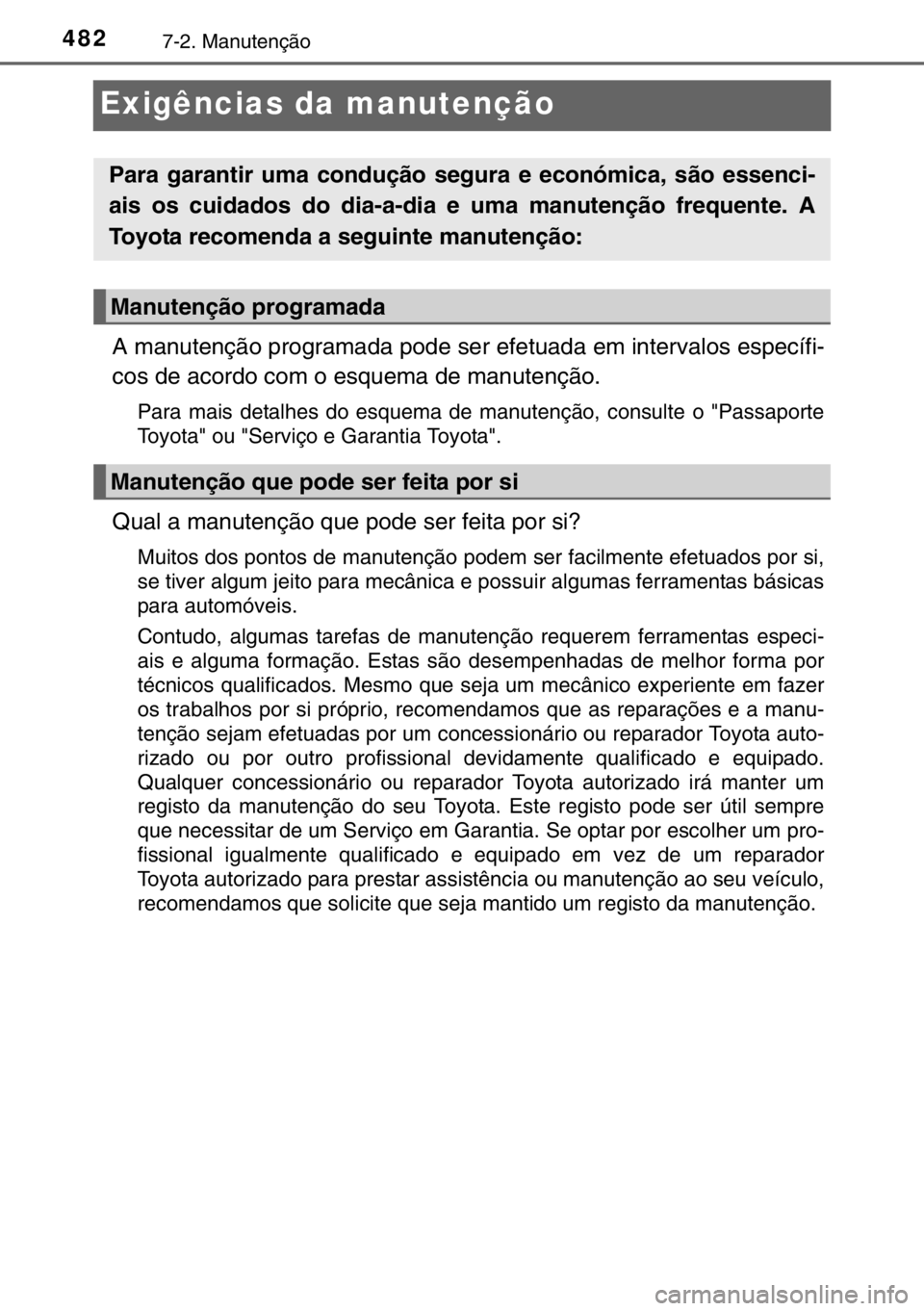 TOYOTA HILUX 2016 Manual de utilização (in Portuguese) 4827-2. Manutenção
Exigências da manutenção
A manutenção programada pode ser efetuada em intervalos específi-
cos de acordo com o esquema de manutenção.
Para mais detalhes do esquema de manu TOYOTA HILUX 2016 Manual de utilização (in Portuguese) 4827-2. Manutenção
Exigências da manutenção
A manutenção programada pode ser efetuada em intervalos específi-
cos de acordo com o esquema de manutenção.
Para mais detalhes do esquema de manu