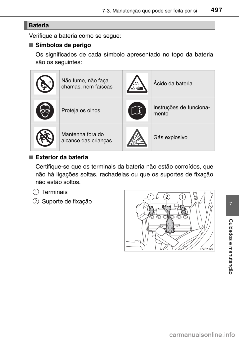 TOYOTA HILUX 2016  Manual de utilização (in Portuguese) 4977-3. Manutenção que pode ser feita por si
7
Cuidados e manutenção
Verifique a bateria como se segue:
■Símbolos de perigo
Os significados de cada símbolo apresentado no topo da bateria
são 