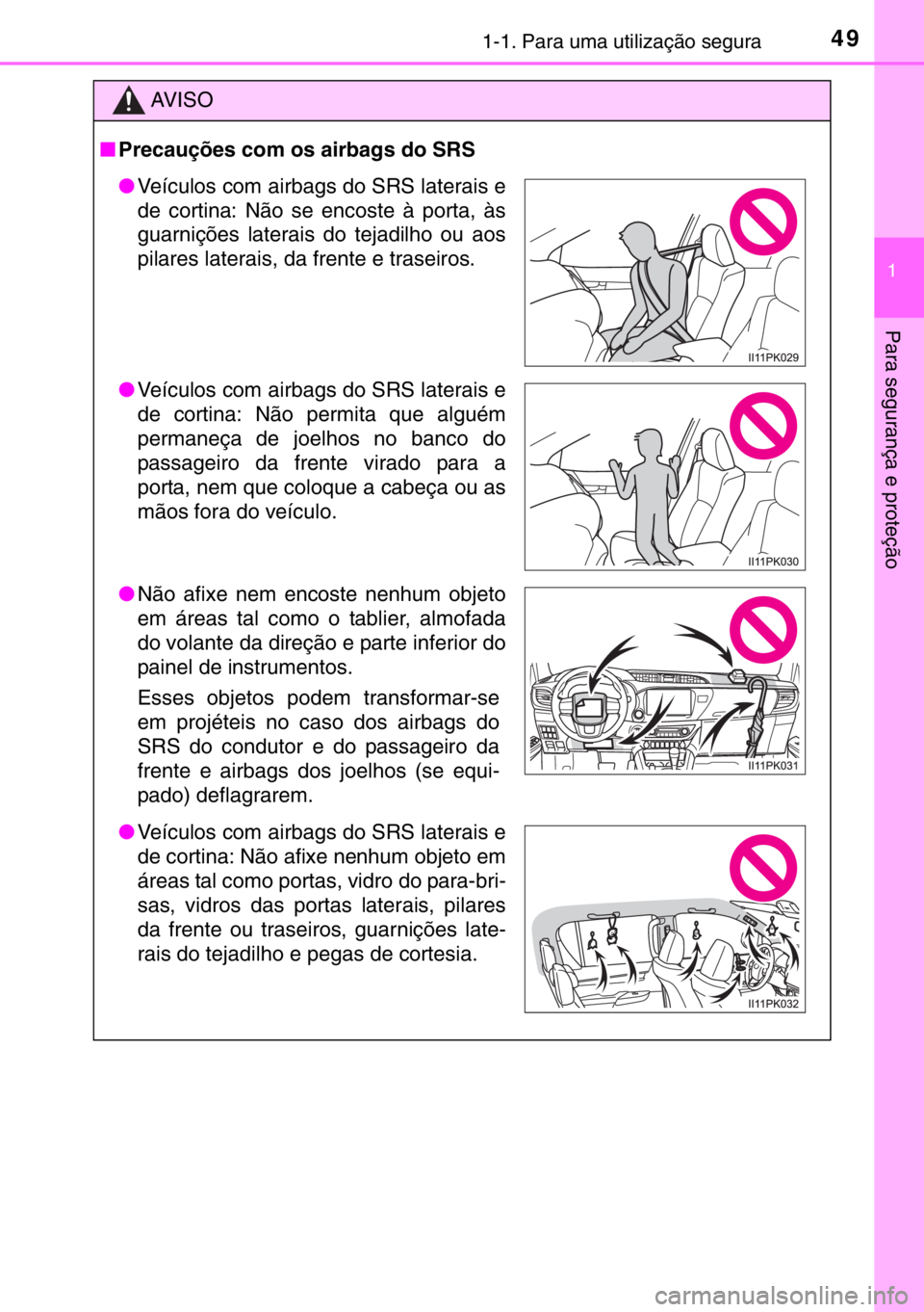 TOYOTA HILUX 2016  Manual de utilização (in Portuguese) 491-1. Para uma utilização segura
1
Para segurança e proteção
AV I S O
■Precauções com os airbags do SRS
●Veículos com airbags do SRS laterais e
de cortina: Não se encoste à porta, às
g