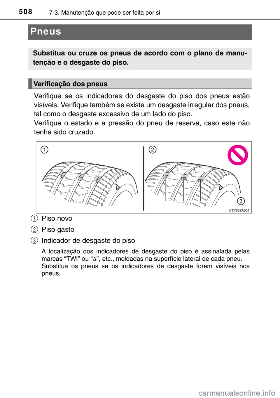 TOYOTA HILUX 2016  Manual de utilização (in Portuguese) 5087-3. Manutenção que pode ser feita por si
Pneus
Verifique se os indicadores do desgaste do piso dos pneus estão
visíveis. Verifique também se existe um desgaste irregular dos pneus,
tal como o