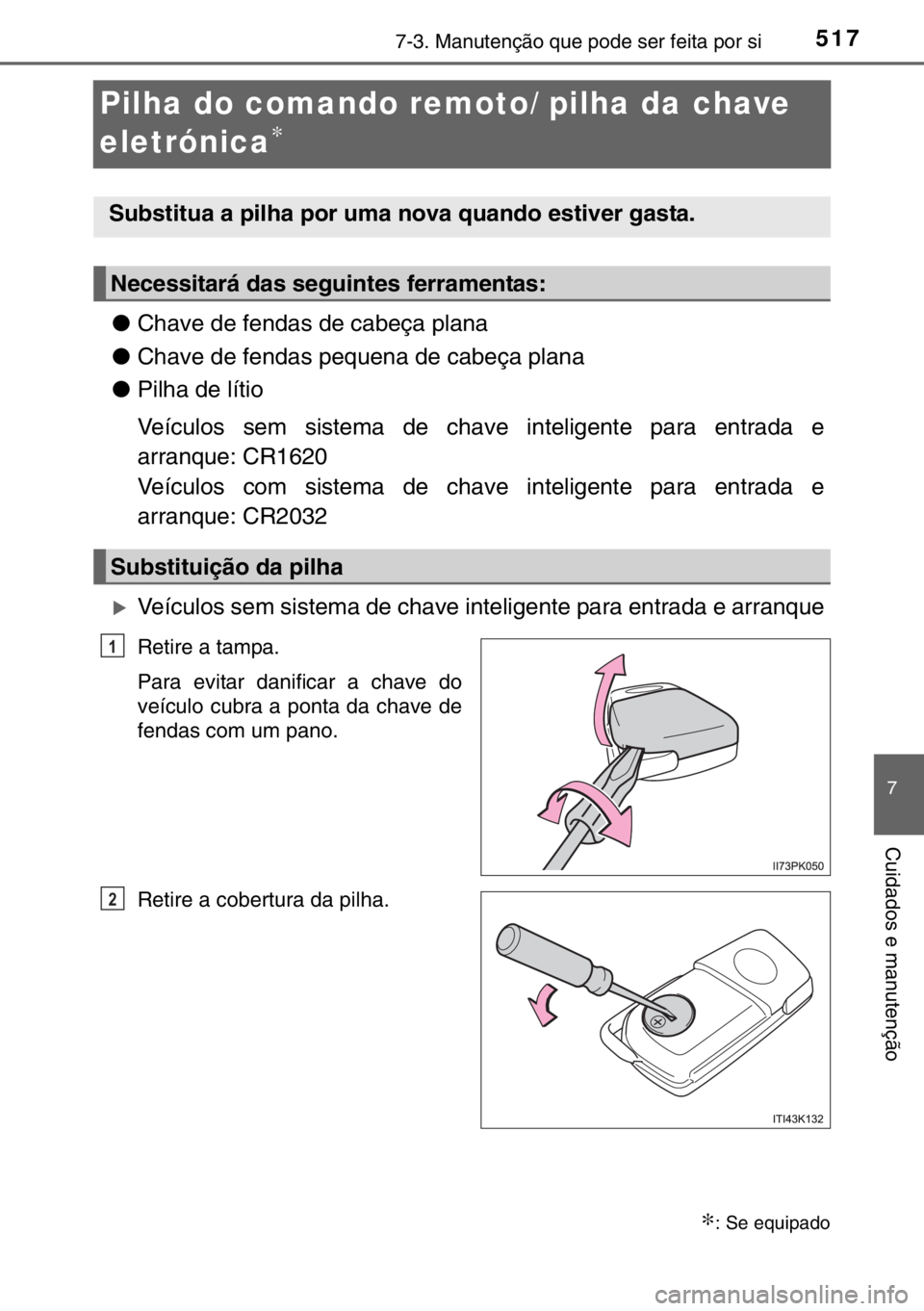 TOYOTA HILUX 2016 Manual de utilização (in Portuguese) 5177-3. Manutenção que pode ser feita por si
7
Cuidados e manutenção
Pilha do comando remoto/ pilha da chave
eletrónica
∗
●Chave de fendas de cabeça plana
●Chave de fendas pequena de cab TOYOTA HILUX 2016 Manual de utilização (in Portuguese) 5177-3. Manutenção que pode ser feita por si
7
Cuidados e manutenção
Pilha do comando remoto/ pilha da chave
eletrónica
∗
●Chave de fendas de cabeça plana
●Chave de fendas pequena de cab